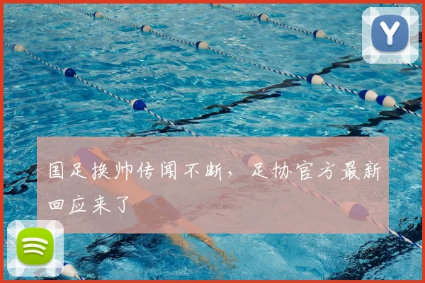 国足换帅传闻不断，足协官方最新回应来了