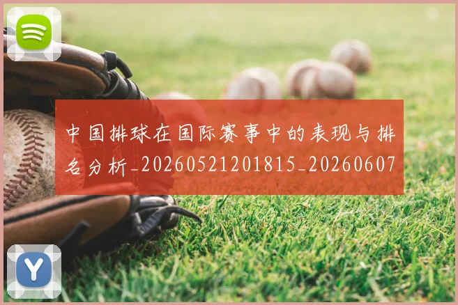 中国排球在国际赛事中的表现与排名分析_20260521201815_20260607160553