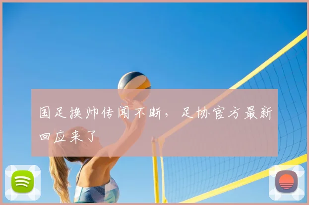 国足换帅传闻不断,足协官方最新回应来了