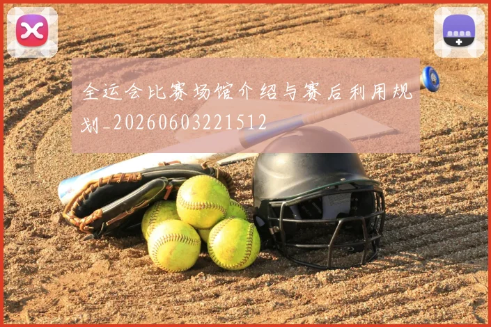 全运会比赛场馆介绍与赛后利用规划_20260603221512