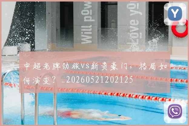 中超老牌劲旅vs新贵豪门，格局如何演变？_20260521202125