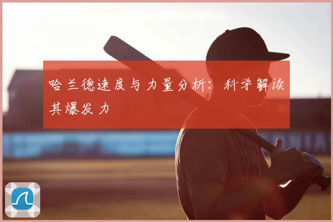 哈兰德速度与力量分析：科学解读其爆发力